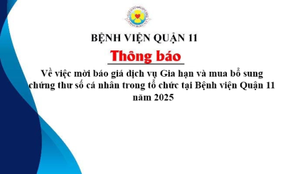 Thông Báo Về việc mời báo giá dịch vụ Gia hạn và mua bổ sung chứng thư số cá nhân trong tổ chức tại Bệnh viện Quận 11 năm 2025